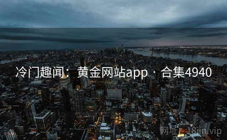 冷门趣闻：黄金网站app · 合集4940