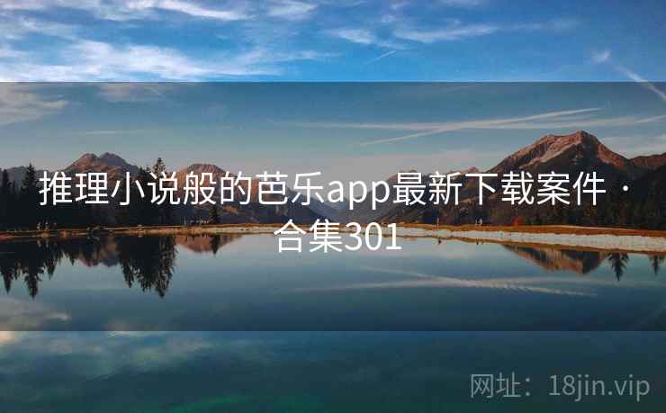 推理小说般的芭乐app最新下载案件 · 合集301 推理小说般的芭乐app最新下载案件 · 合集301