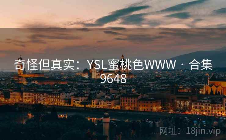 奇怪但真实:YSL蜜桃色WWW · 合集9648 奇怪但真实:YSL蜜桃色WWW · 合集9648